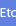 Etc